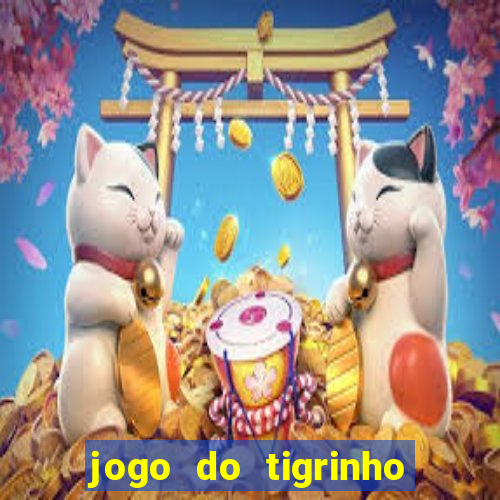 jogo do tigrinho que ganha dinheiro no cadastro